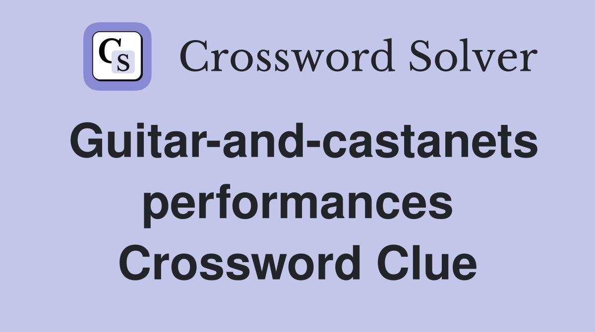 Guitar-and-castanets performances Crossword Clue