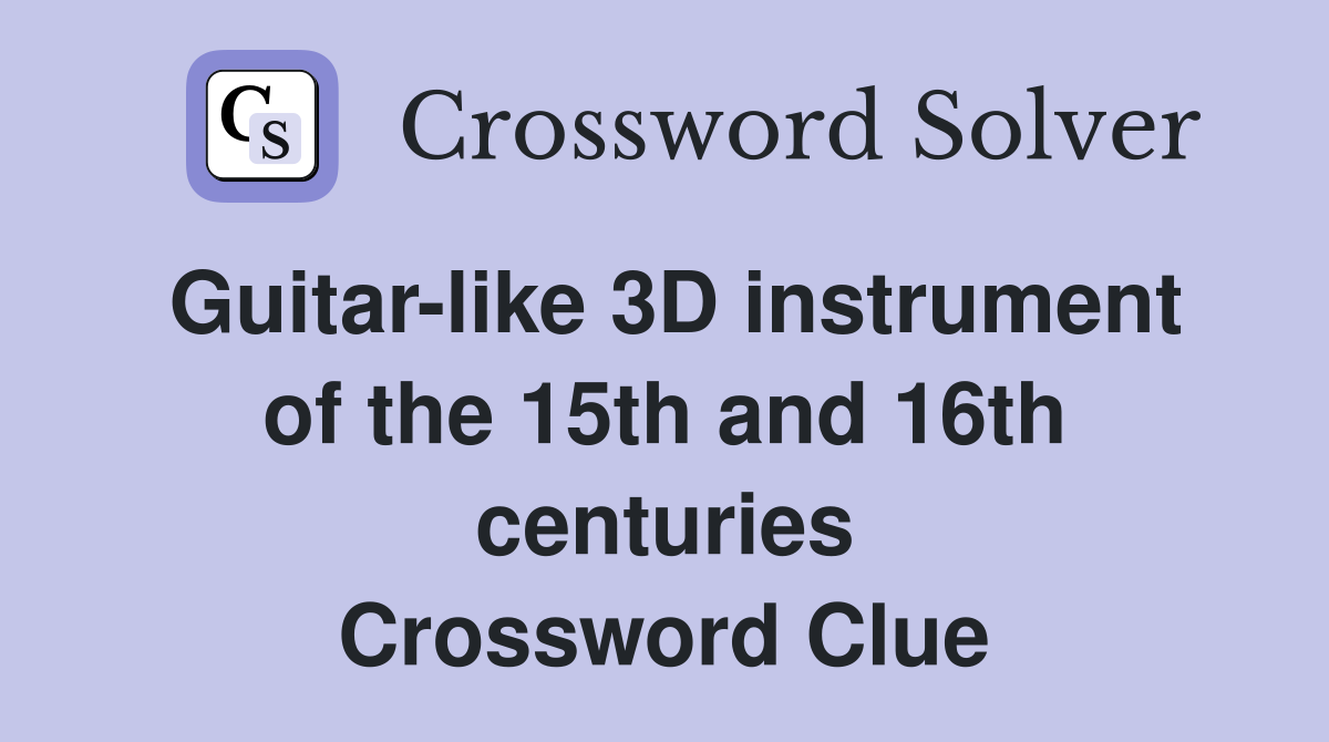 Guitar-like 3D instrument of the 15th and 16th centuries Crossword Clue