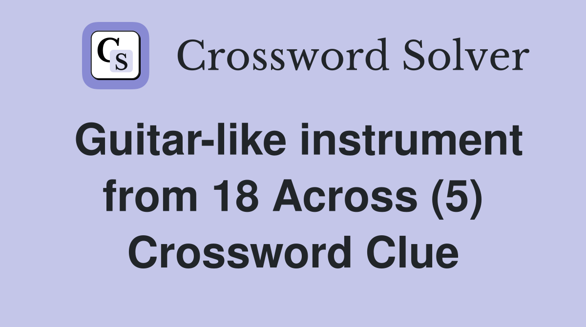 Guitar-like instrument from 18 Across (5) Crossword Clue