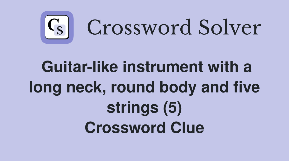 Guitar-like instrument with a long neck, round body and five strings (5) Crossword Clue