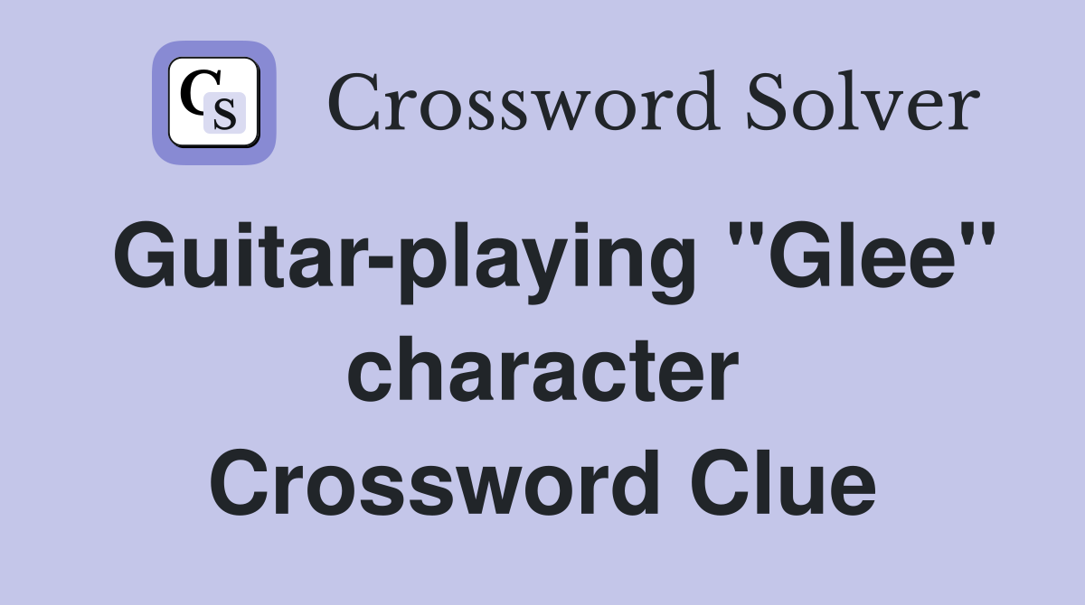 Guitar-playing "Glee" character Crossword Clue