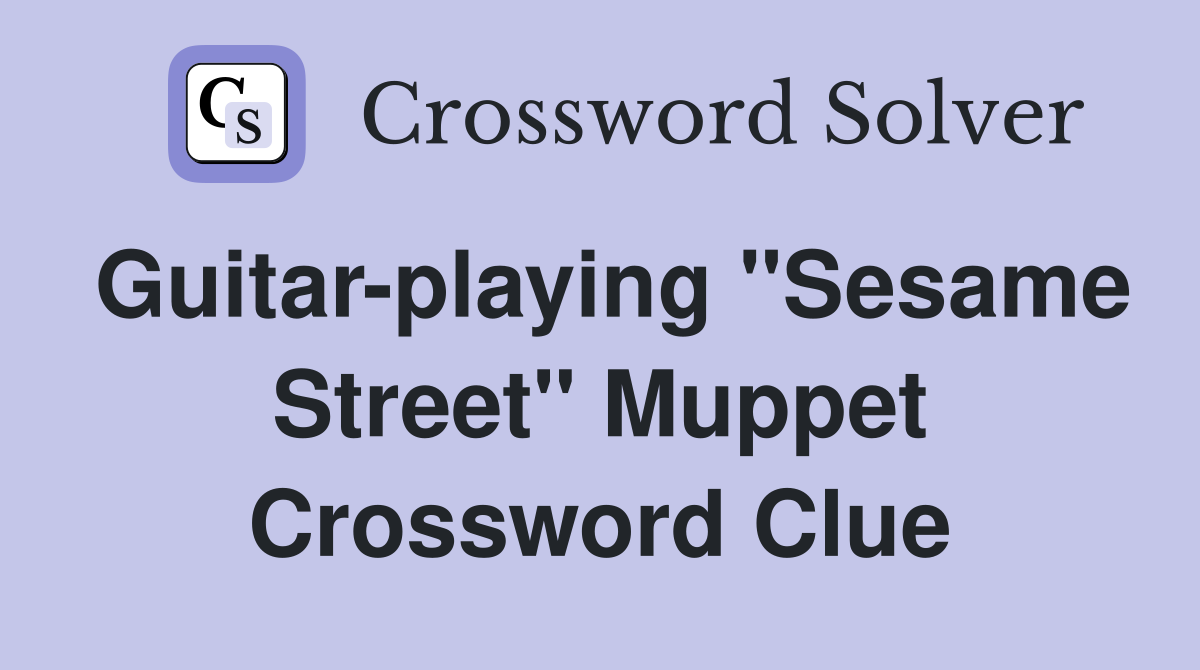 Guitar-playing "Sesame Street" Muppet Crossword Clue