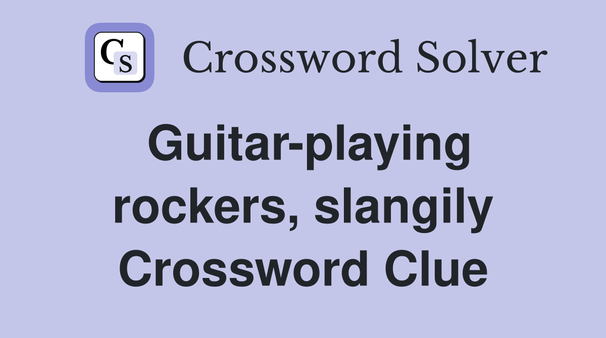 Guitar-playing rockers, slangily Crossword Clue