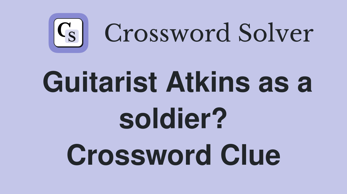 Guitarist Atkins as a soldier? Crossword Clue
