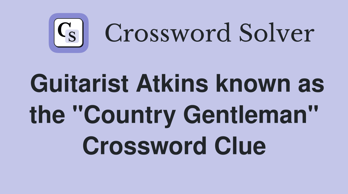 Guitarist Atkins known as the "Country Gentleman" Crossword Clue