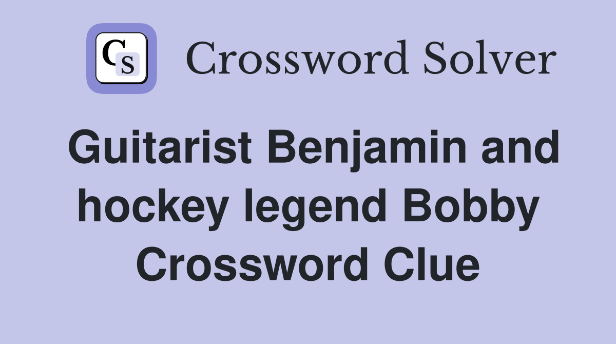Guitarist Benjamin and hockey legend Bobby Crossword Clue