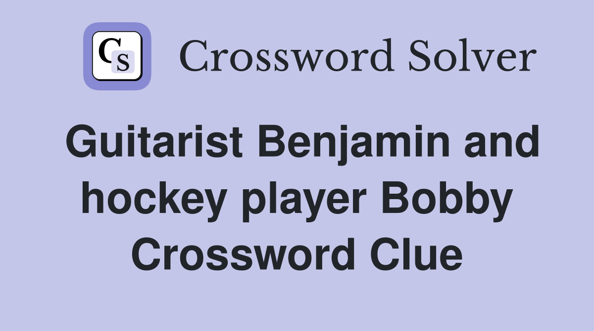 Guitarist Benjamin and hockey player Bobby Crossword Clue
