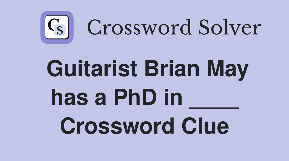 Guitarist Brian May has a PhD in ____ Crossword Clue
