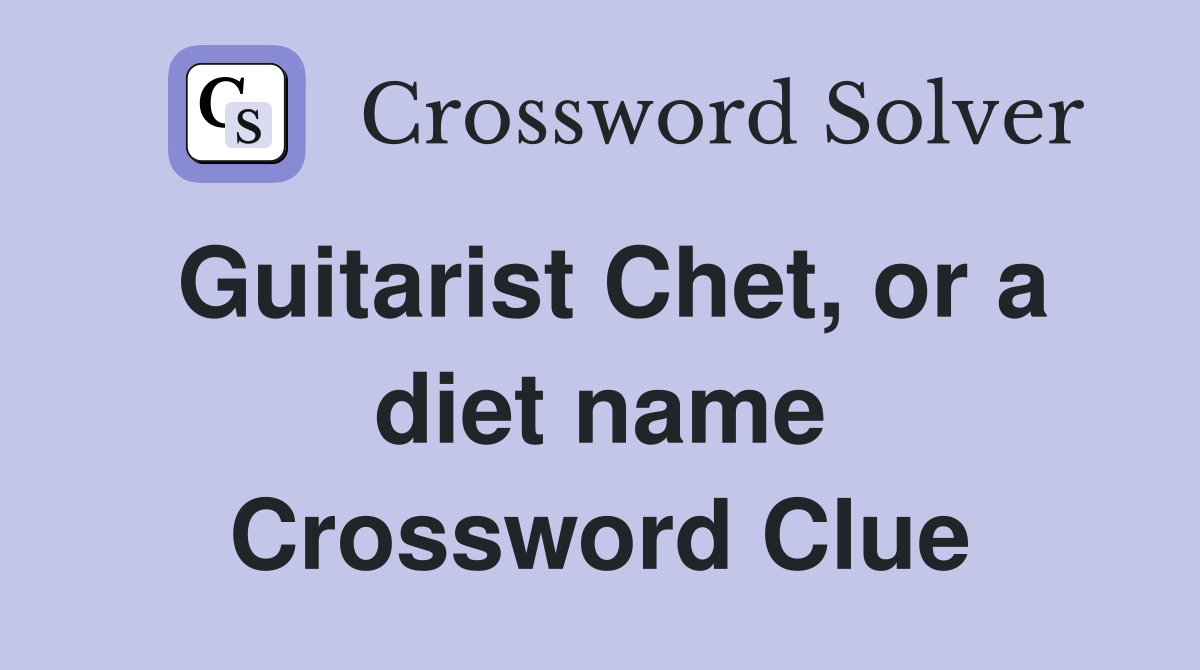 Guitarist Chet, or a diet name Crossword Clue