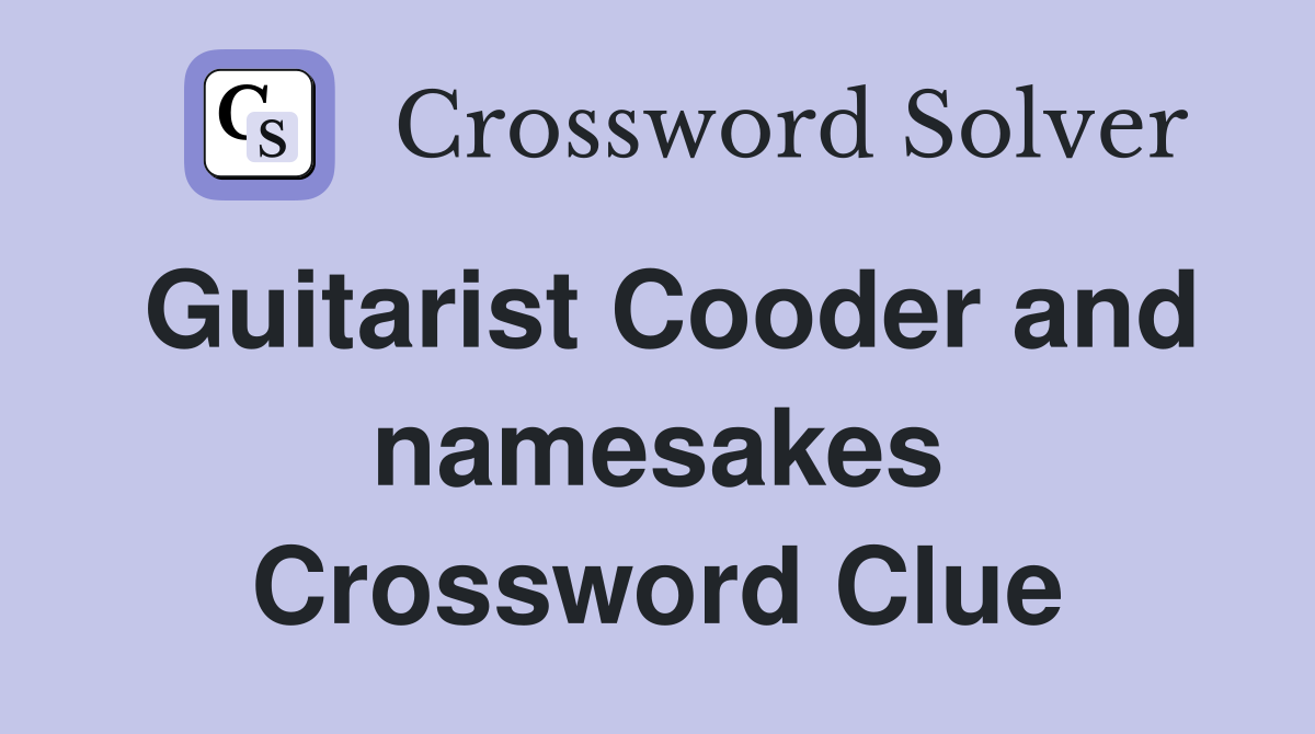 Guitarist Cooder and namesakes Crossword Clue