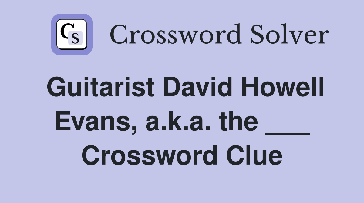 Guitarist David Howell Evans, a.k.a. the ___ Crossword Clue