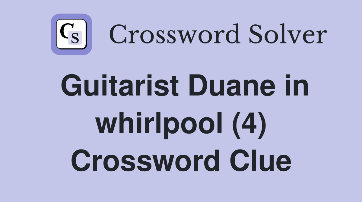 Guitarist Duane in whirlpool (4) Crossword Clue