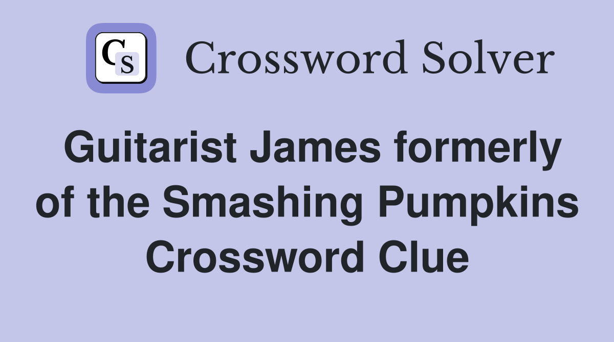 Guitarist James formerly of the Smashing Pumpkins Crossword Clue