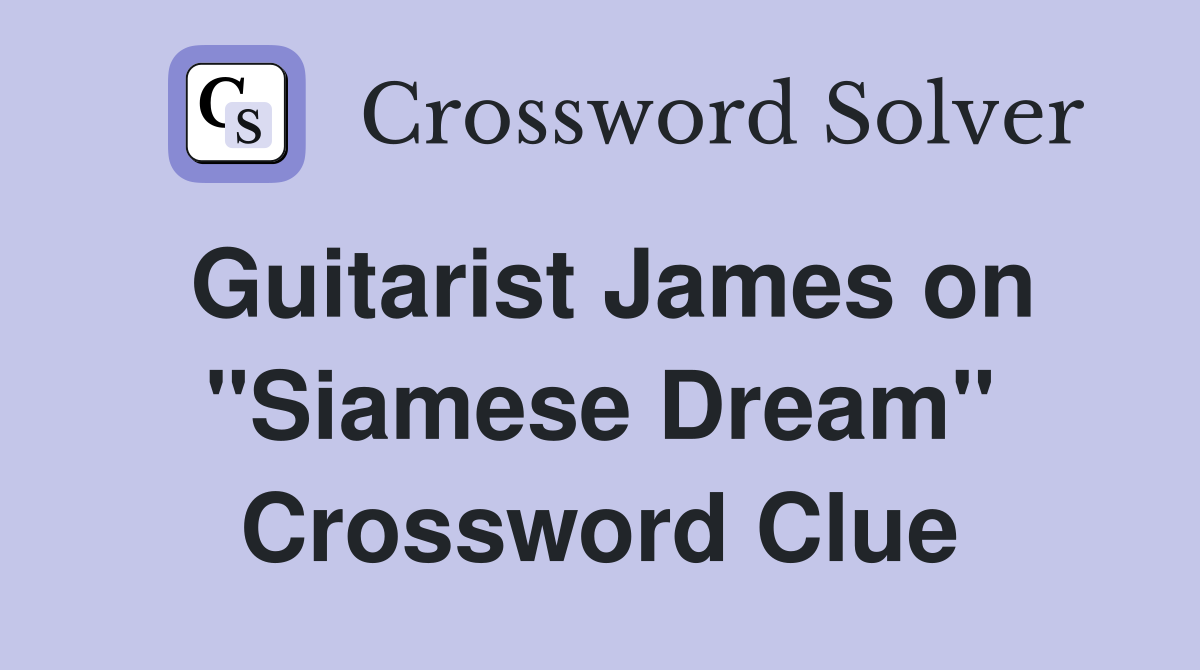Guitarist James on "Siamese Dream" Crossword Clue