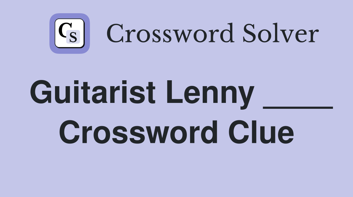 Guitarist Lenny ____ Crossword Clue