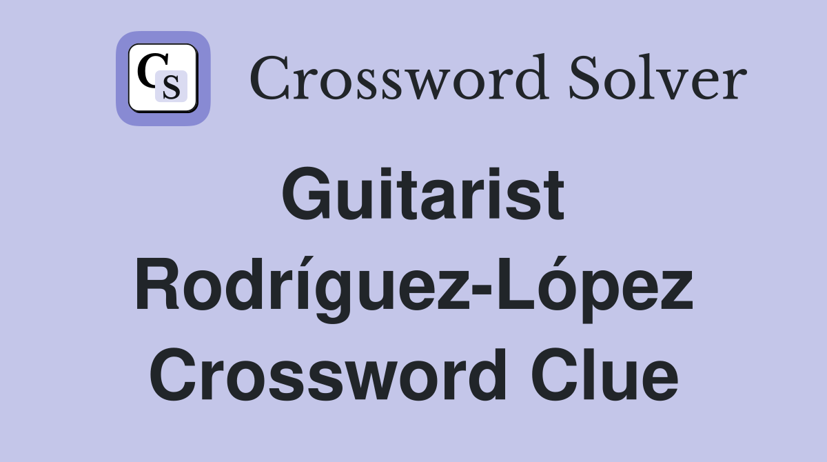 Guitarist Rodríguez-López Crossword Clue