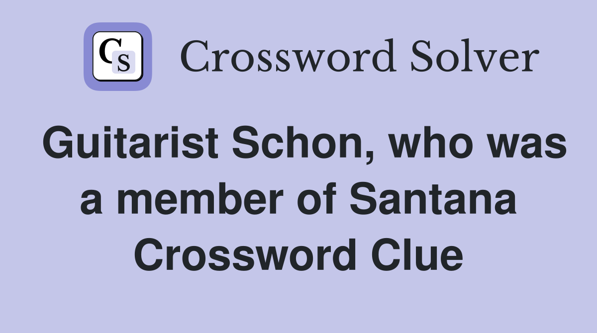 Guitarist Schon, who was a member of Santana Crossword Clue