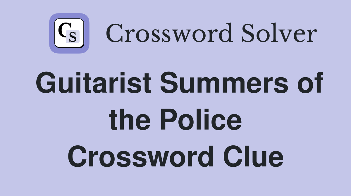 Guitarist Summers of the Police Crossword Clue