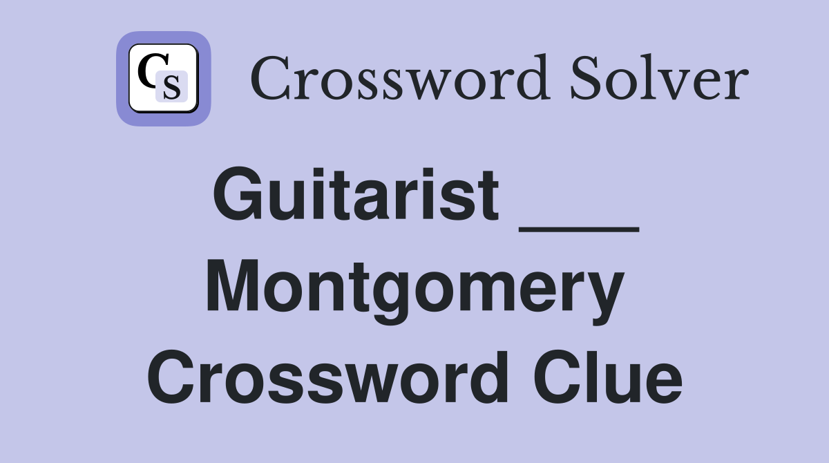 Guitarist ___ Montgomery Crossword Clue