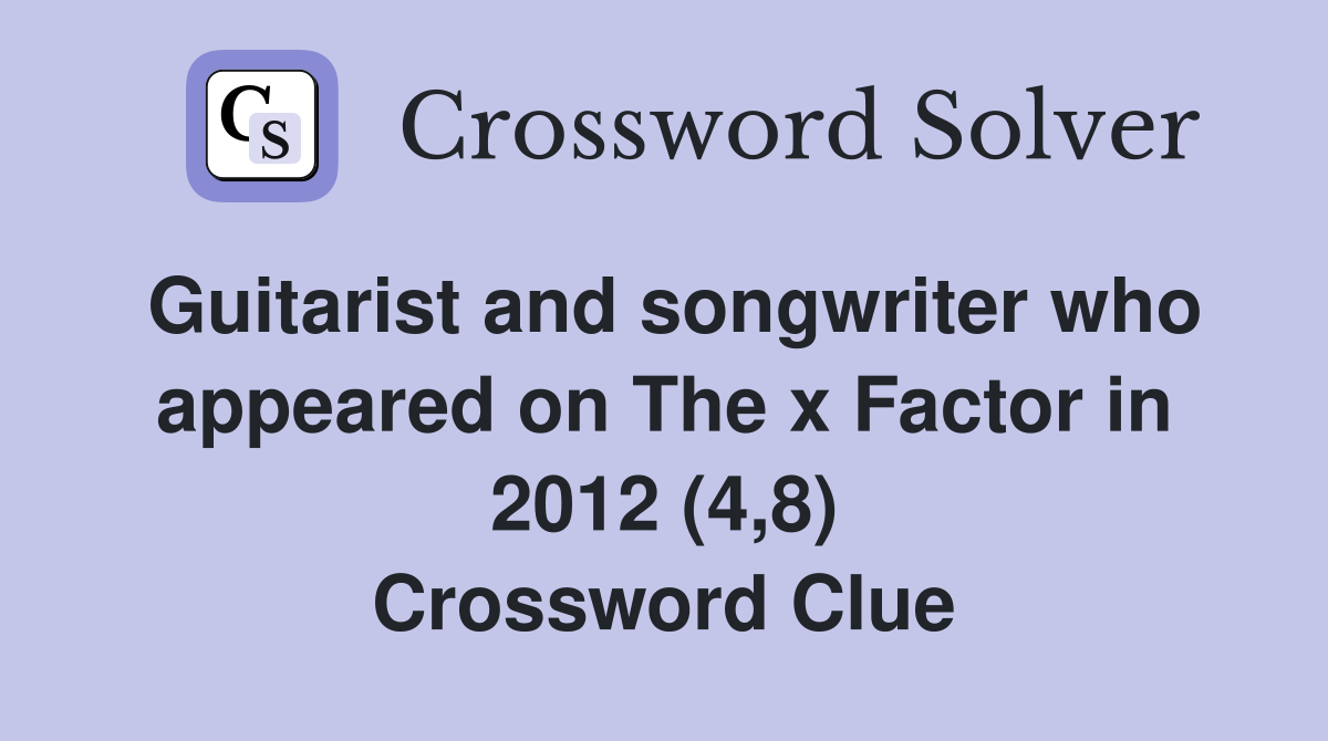 Guitarist and songwriter who appeared on The x Factor in 2012 (4,8) Crossword Clue