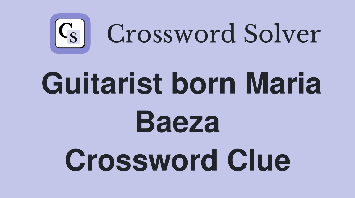 Guitarist born Maria Baeza Crossword Clue