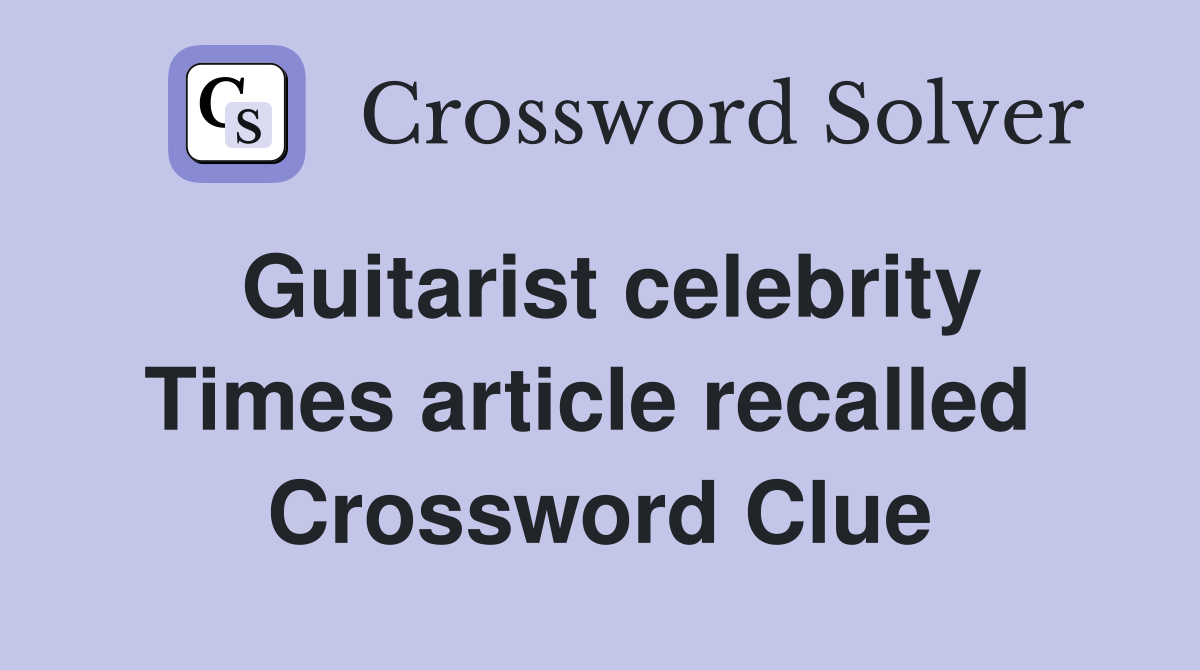 Guitarist celebrity Times article recalled  Crossword Clue
