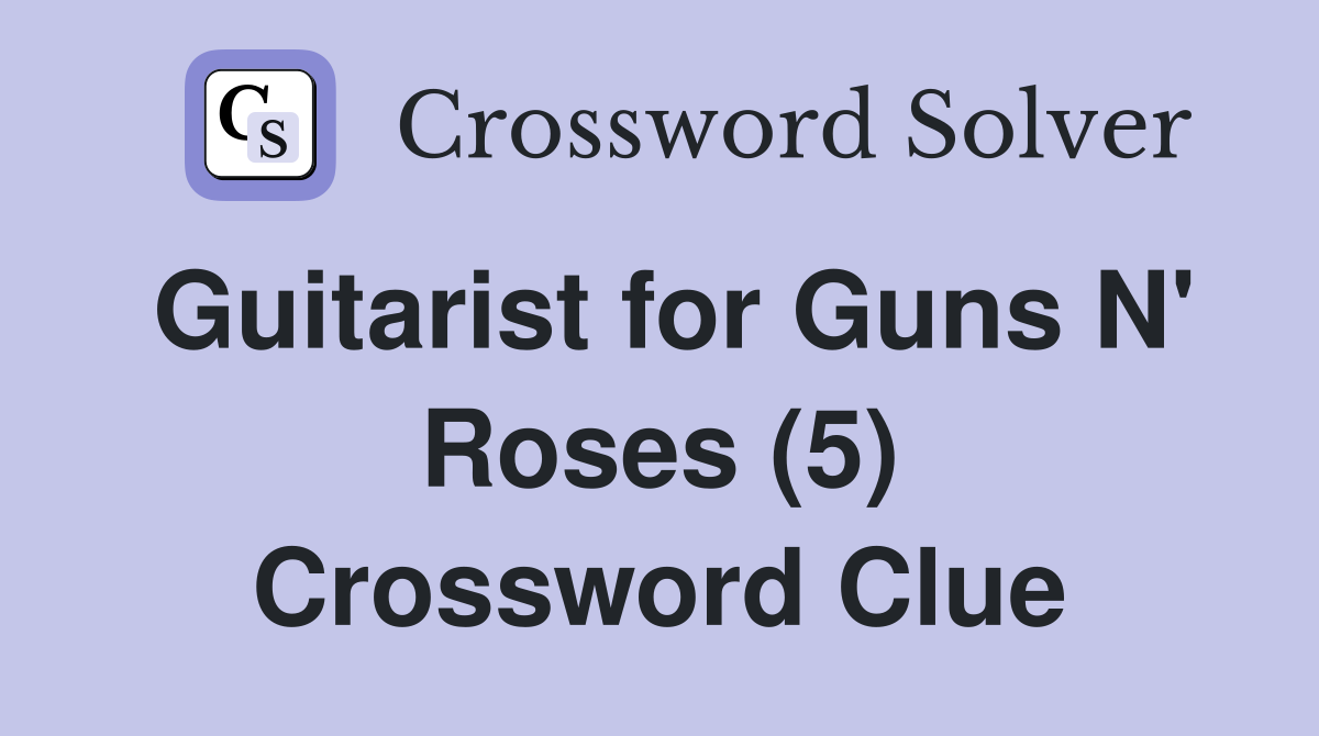 Guitarist for Guns N' Roses (5) Crossword Clue