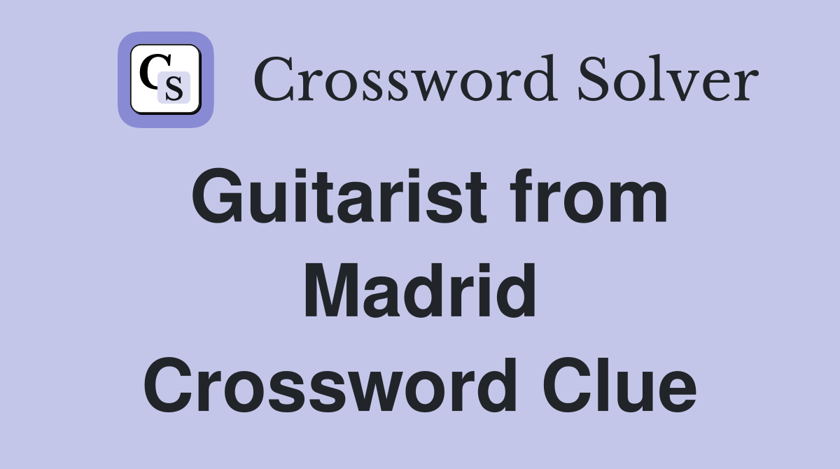 Guitarist from Madrid Crossword Clue