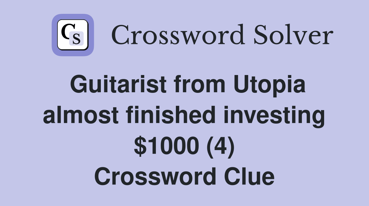 Guitarist from Utopia almost finished investing $1000 (4) Crossword Clue
