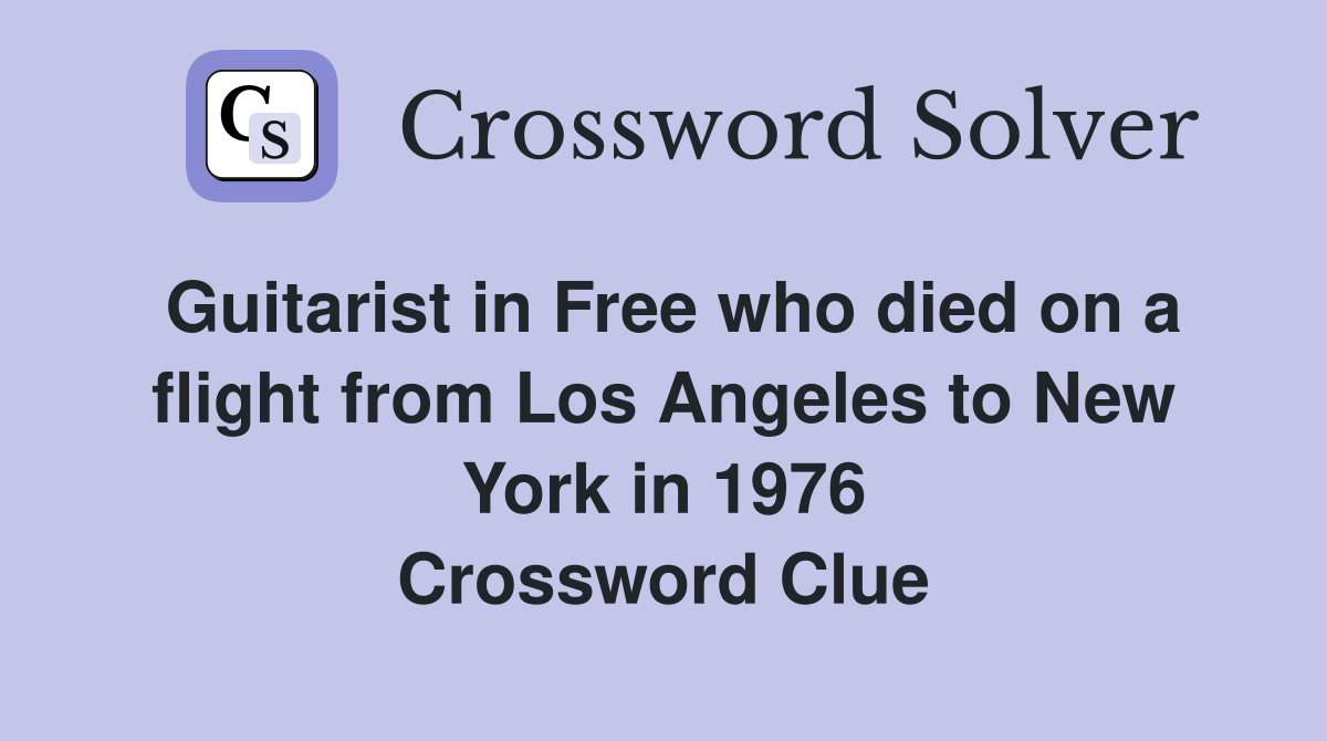 Guitarist in Free who died on a flight from Los Angeles to New York in 1976 Crossword Clue