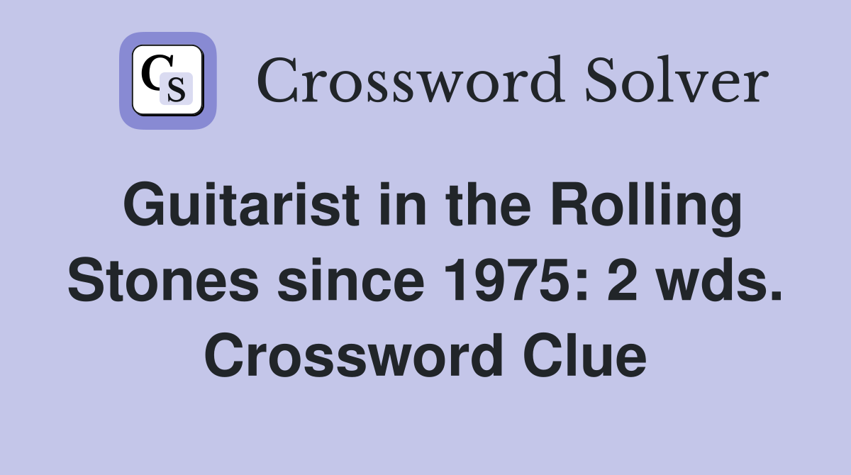 Guitarist in the Rolling Stones since 1975: 2 wds. Crossword Clue