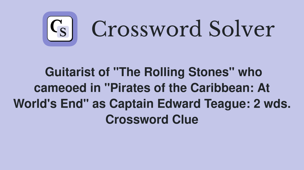 Guitarist of "The Rolling Stones" who cameoed in "Pirates of the Caribbean: At World's End" as Captain Edward Teague: 2 wds. Crossword Clue
