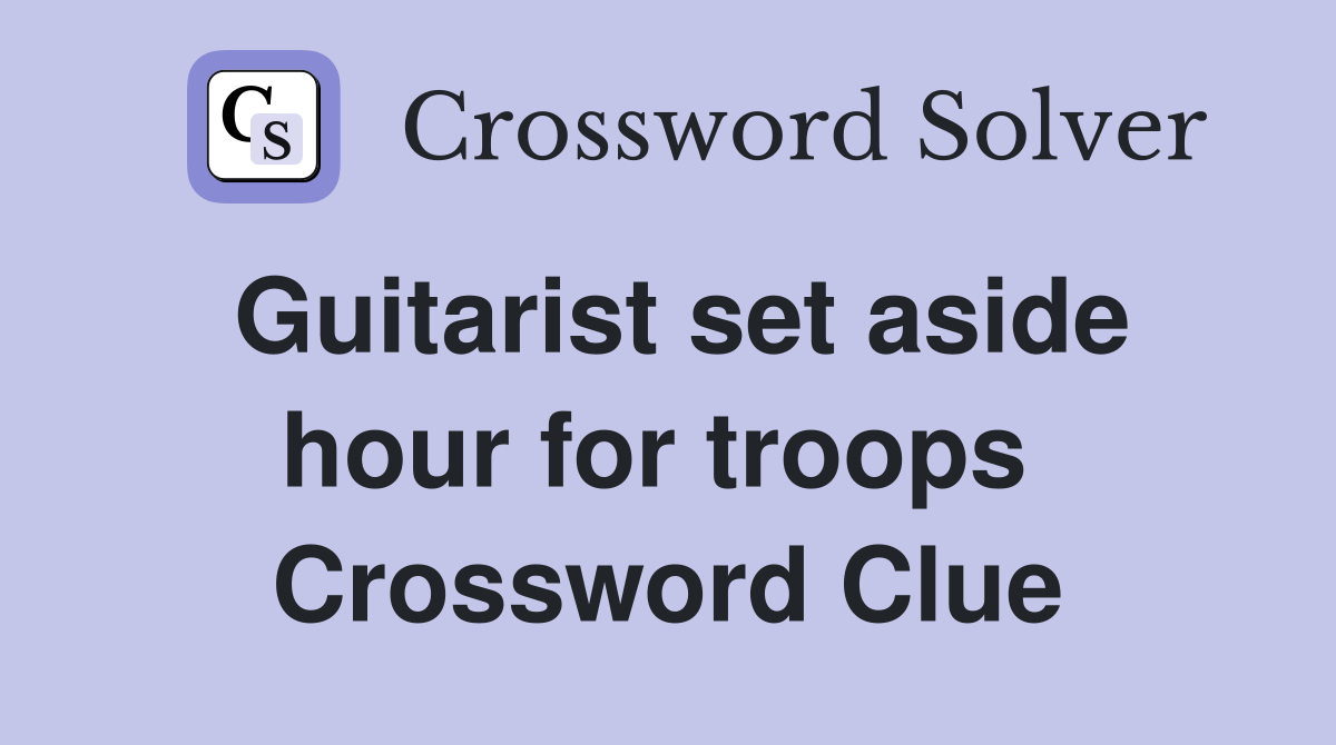 Guitarist set aside hour for troops  Crossword Clue