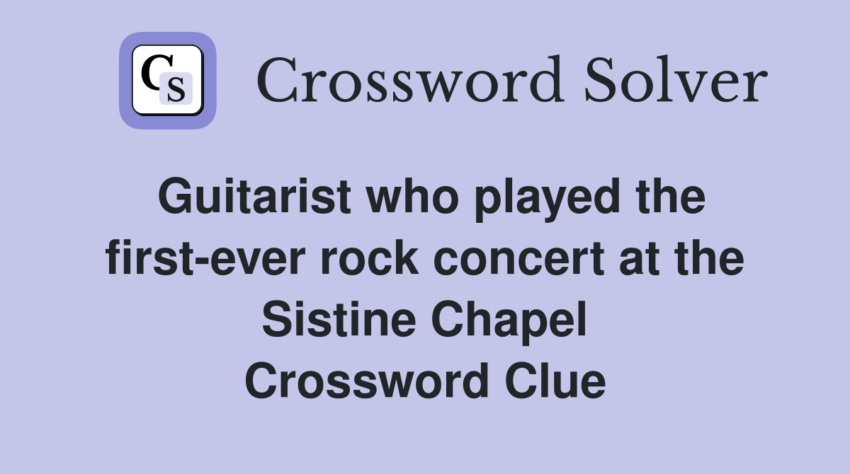 Guitarist who played the first-ever rock concert at the Sistine Chapel Crossword Clue