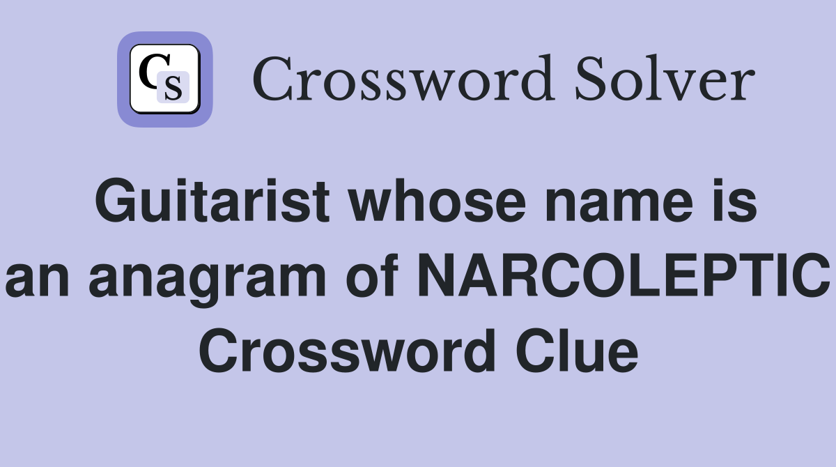 Guitarist whose name is an anagram of NARCOLEPTIC Crossword Clue