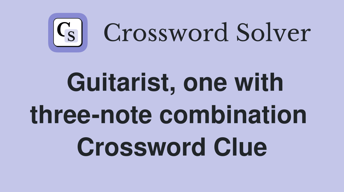 Guitarist, one with three-note combination  Crossword Clue