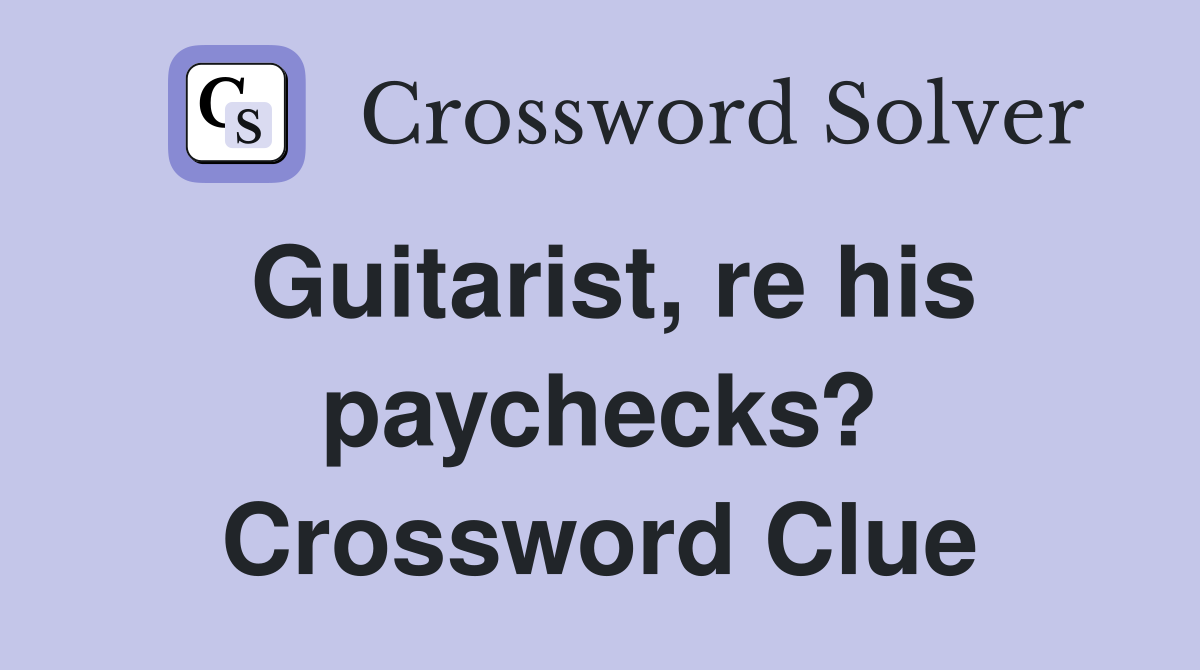Guitarist, re his paychecks? Crossword Clue