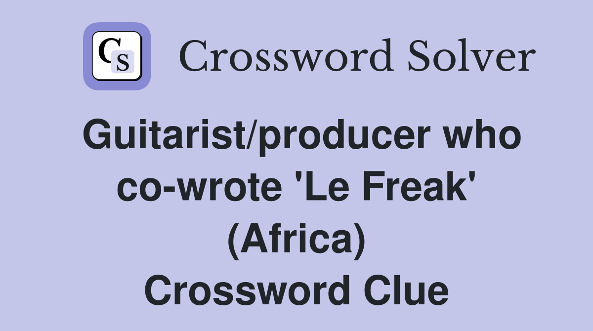 Guitarist/producer who co-wrote 'Le Freak' (Africa) Crossword Clue