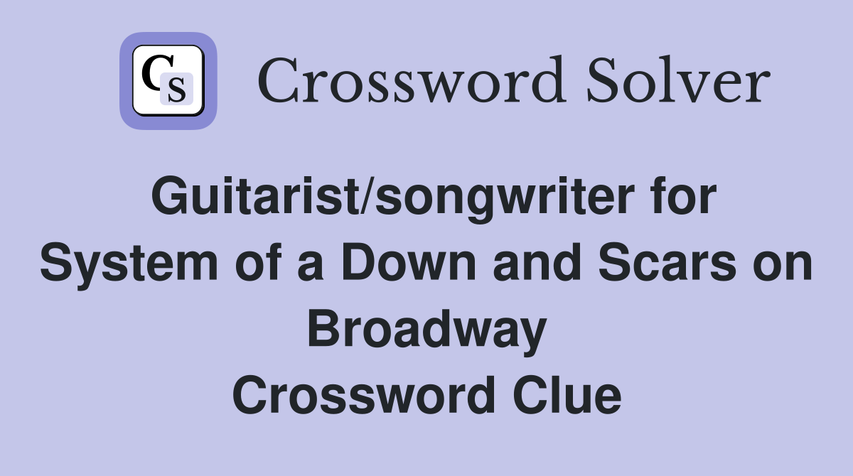 Guitarist/songwriter for System of a Down and Scars on Broadway Crossword Clue