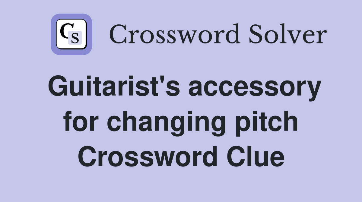 Guitarist's accessory for changing pitch Crossword Clue