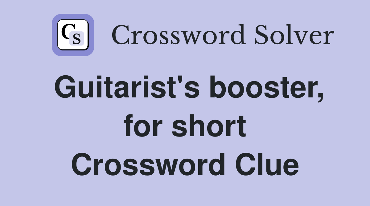 Guitarist's booster, for short Crossword Clue