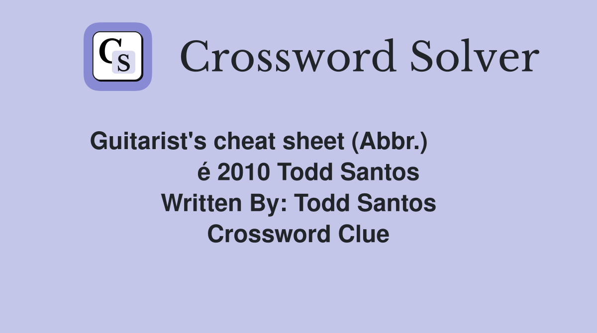 Guitarist's cheat sheet (Abbr.)                            é 2010 Todd Santos            Written By: Todd Santos Crossword Clue