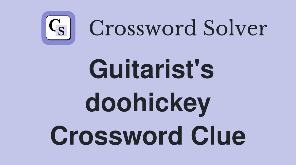 Guitarist's doohickey Crossword Clue