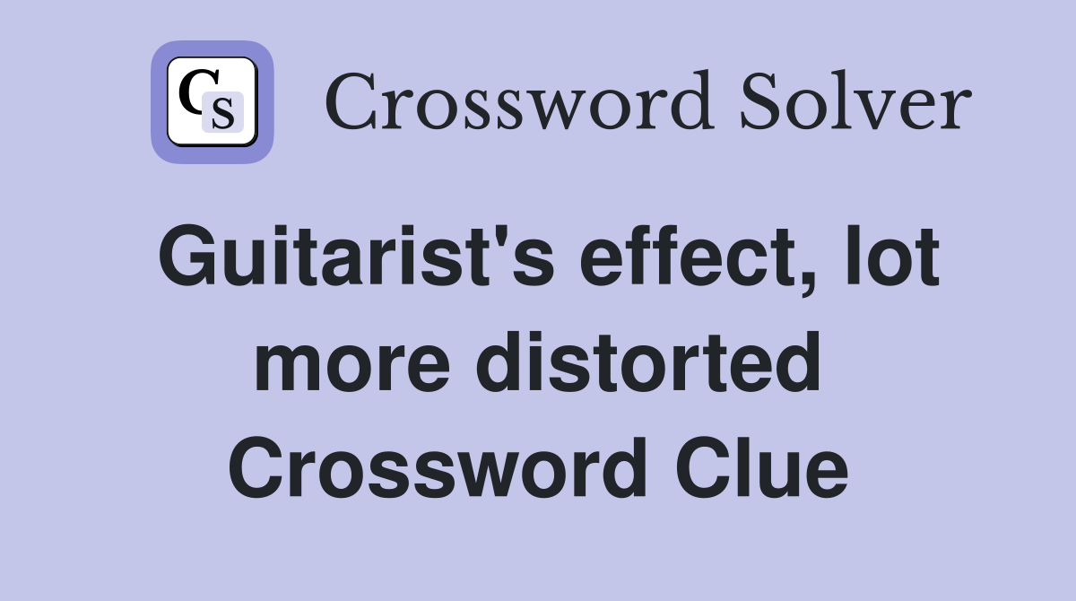 Guitarist's effect, lot more distorted Crossword Clue