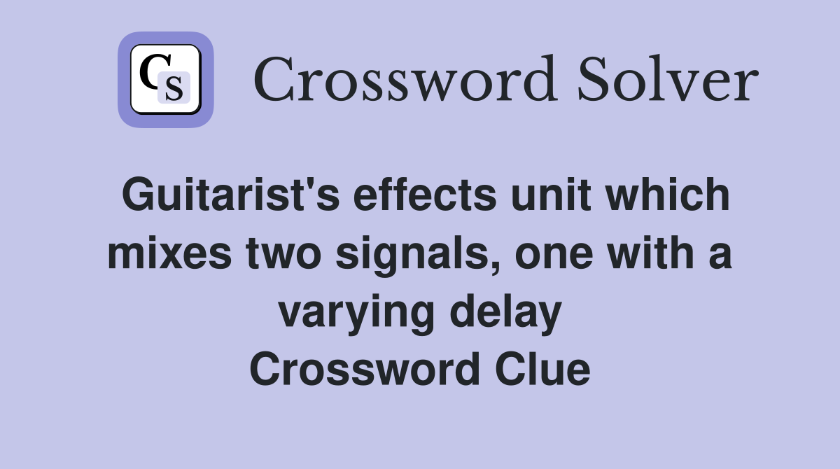 Guitarist's effects unit which mixes two signals, one with a varying delay Crossword Clue