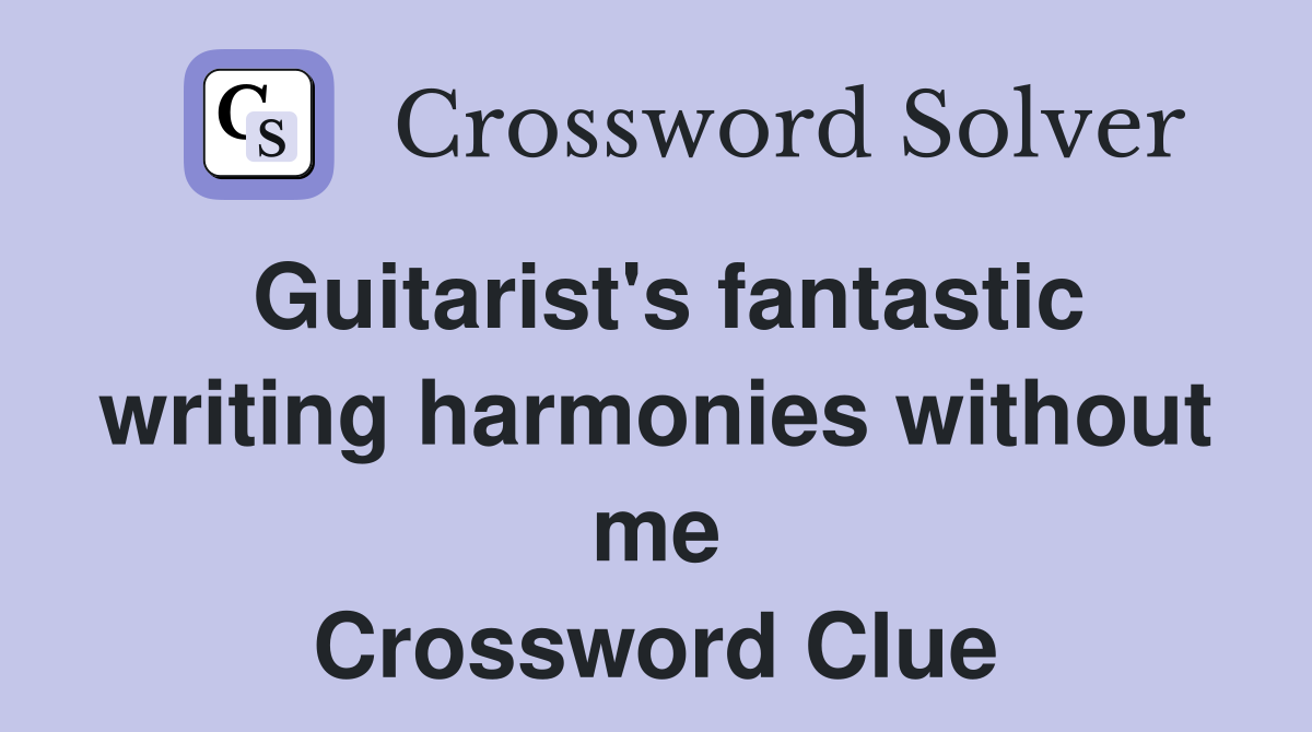 Guitarist's fantastic writing harmonies without me Crossword Clue