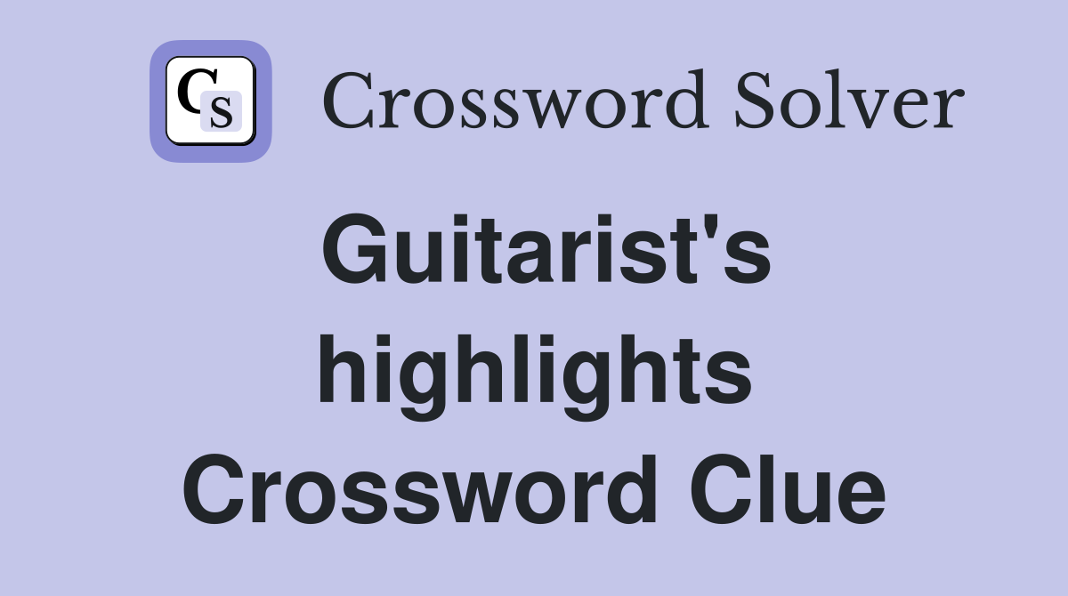 Guitarist's highlights Crossword Clue