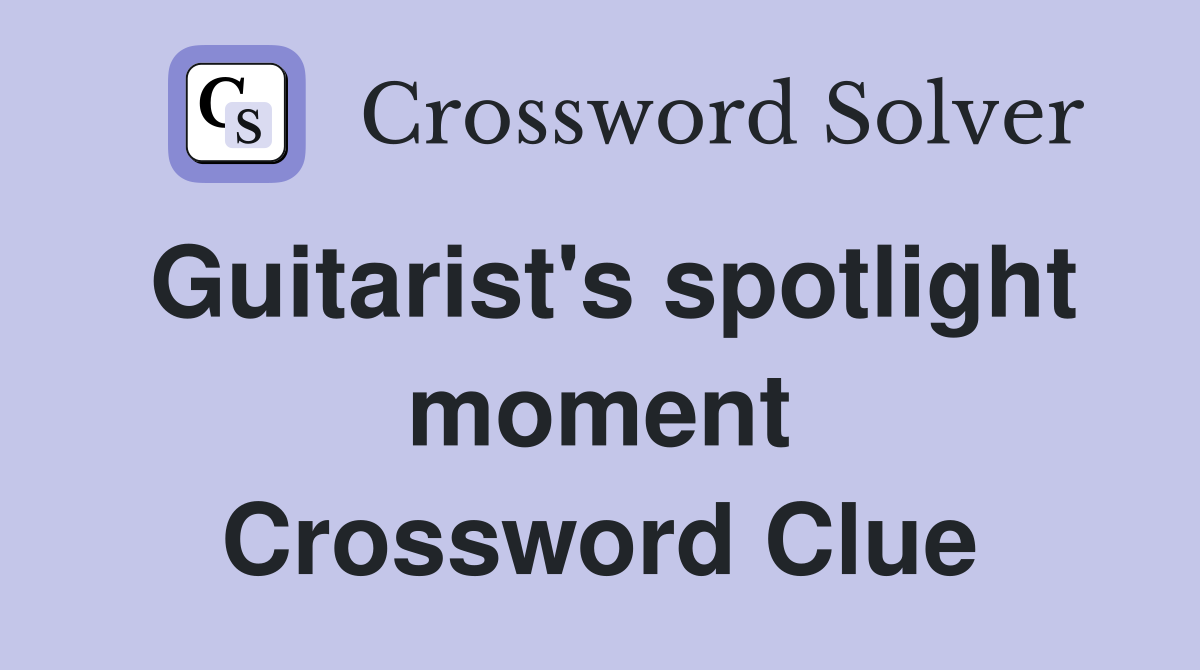 Guitarist's spotlight moment Crossword Clue