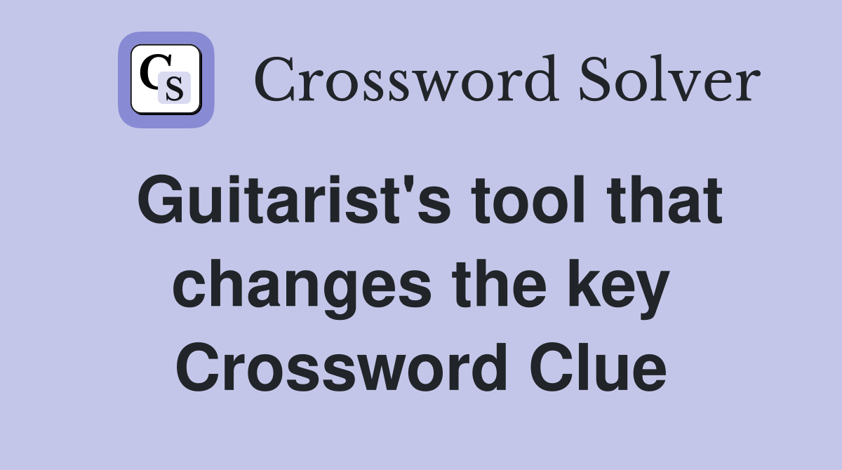 Guitarist's tool that changes the key Crossword Clue