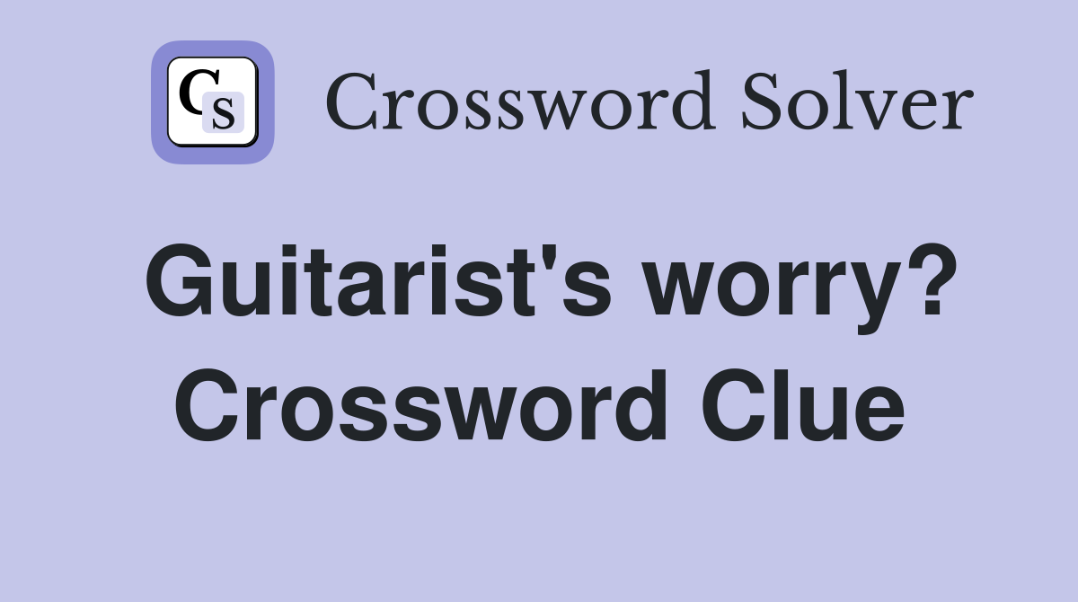Guitarist's worry? Crossword Clue